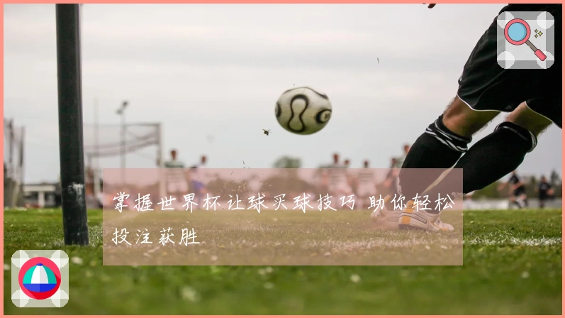 掌握世界杯让球买球技巧 助你轻松投注获胜