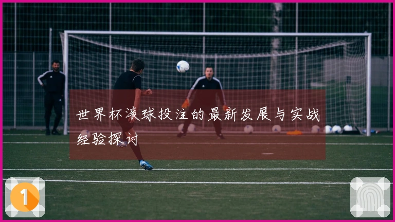 世界杯滚球投注的最新发展与实战经验探讨